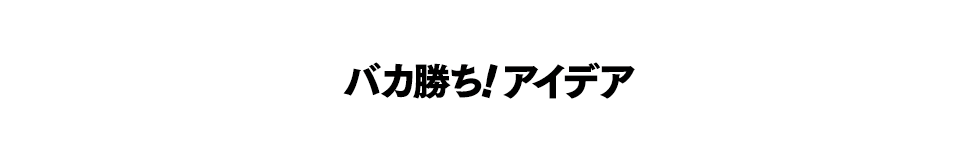 バカ勝ち！アイデア