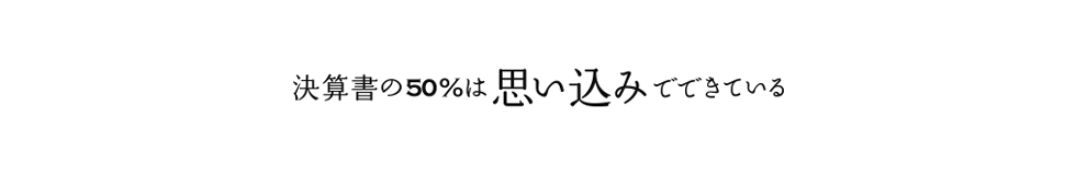 決算書の50％は思い込みでできている